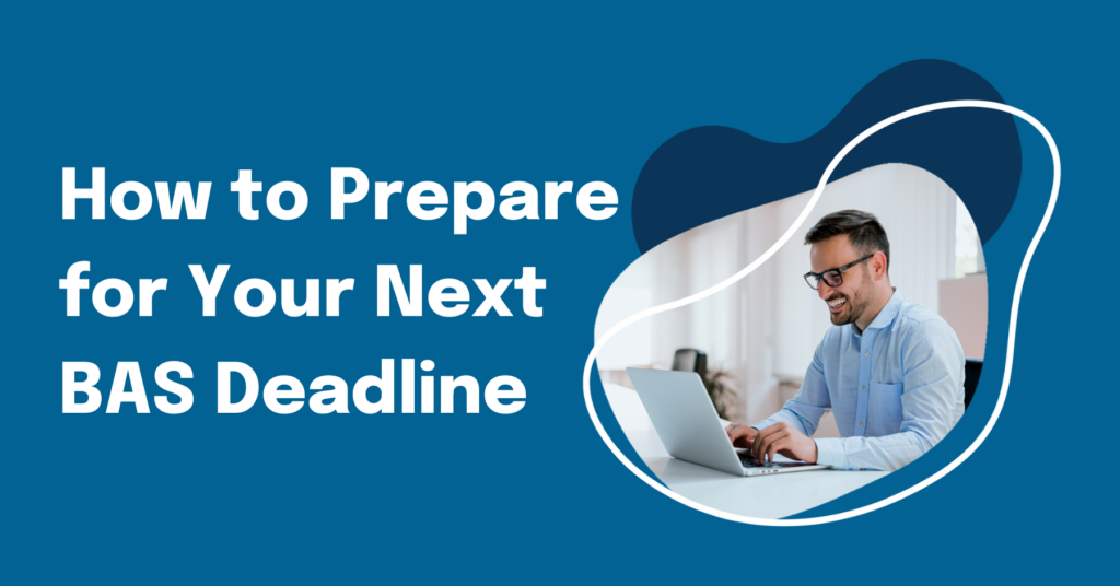 Stay Ahead: How to Prepare for Your Next BAS Deadline